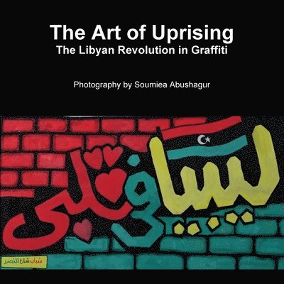 The Art of Uprising: The Libyan Revolution in Graffiti 1