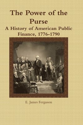 Power of the Purse: A History of American Public Finance, 1776-1790