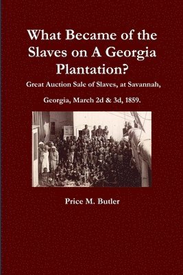 What Became of the Slaves on A Georgia Plantation? Great Auction Sale of Slaves, at Savannah, Georgia, March 2d & 3d, 1859. 1