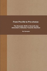 bokomslag From Pro-life to Pro-choice: The Dramatic Shift in Seventh-day Adventist's Attitudes Towards Abortion