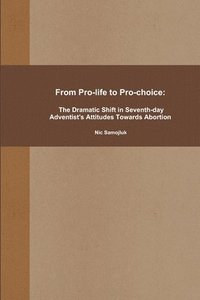 bokomslag From Pro-life to Pro-choice: The Dramatic Shift in Seventh-day Adventist's Attitudes Towards Abortion