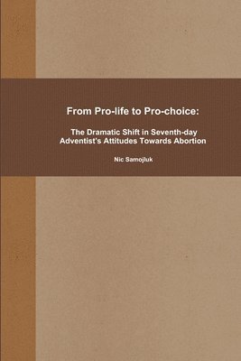 From Pro-life to Pro-choice: The Dramatic Shift in Seventh-day Adventist's Attitudes Towards Abortion 1