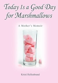 bokomslag Today Is a Good Day for Marshmallows: A Mother's Memoir