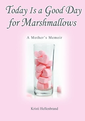 bokomslag Today Is a Good Day for Marshmallows: A Mother's Memoir