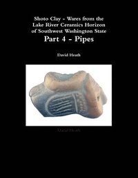 bokomslag Shoto Clay - Wares from the Lake River Ceramics Horizon of Southwest Washington State, Part 4 - Pipes