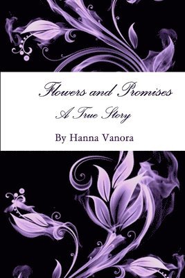 Flowers and Promises A True Story 1