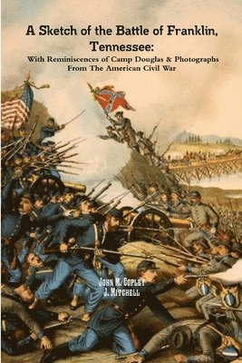 bokomslag A Sketch of the Battle of Franklin, Tennessee: With Reminiscences of Camp Douglas & Photographs From The American Civil War