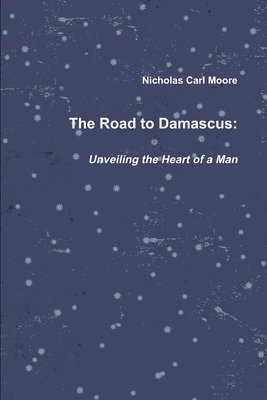 Nicholas Carl Moore - Road To Damascus: Unveiling the Heart of a Man, Häftad