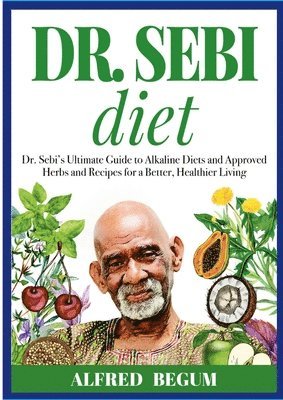 bokomslag DR. SEBI DIET. Dr. Sebi's Ultimate Guide to Alkaline Diets and Approved Herbs and Recipes for a Better, Healthier Living