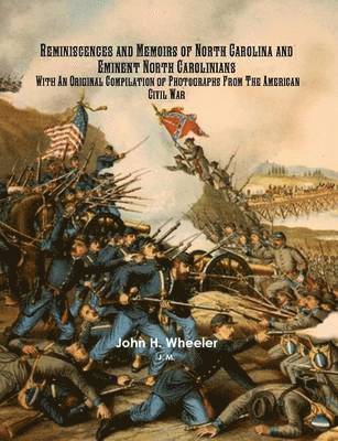 J. M., John H. Wheeler - Reminiscences and Memoirs of North Carolina and Eminent North Carolinians With An Original Compilation of Photographs From The American Civil War, Häftad