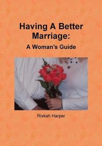 bokomslag Having A Better Marriage: A Women's Guide