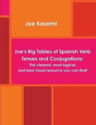 Joe's Big Tables of Spanish Verb Tenses and Conjugations: The Clearest, Most Logical, and Best Visual Resource You Can Find! 1