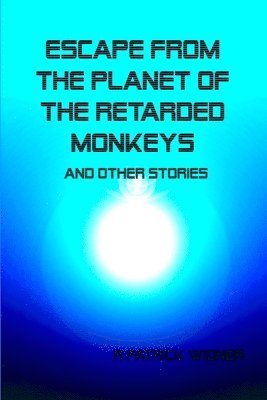 R Patrick Widner, R. Patrick Widner - Escape From the Planet of the Retarded Monkeys and Other Stories, Häftad