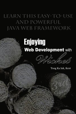 Kent Ka Iok Tong - Enjoying Web Development with Wicket (3rd Edition), Häftad