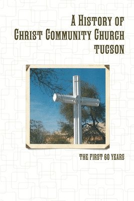 bokomslag History of Christ Community Church, Tucson