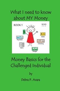 bokomslag What I Need to Know About My Money, Money Basics for the Challenged Individual Book 1