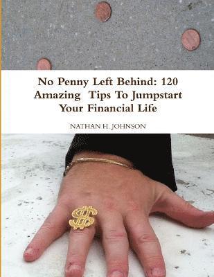 No Penny Left Behind: 120 Amazing Tips To Jumpstart Your Financial Life 1
