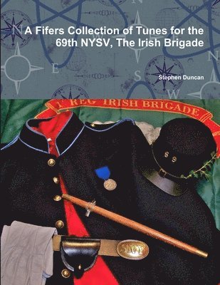 Stephen Duncan - Fifers Collection of Tunes for the 69th NYSV, The Irish Brigade, Häftad