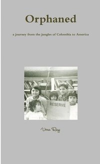 bokomslag Orphaned, a Journey from the Jungles of Colombia to America