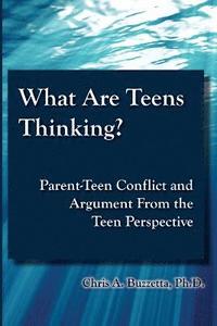 bokomslag What Are Teens Thinking? Parent-Teen Conflict and Argument From the Teen Perspective