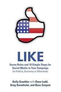 bokomslag LIKE: Seven Rules and 10 Simple Steps for Social Media in Your Campaign (in Politics, Business or Otherwise)