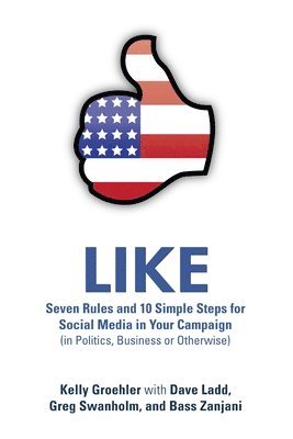 bokomslag LIKE: Seven Rules and 10 Simple Steps for Social Media in Your Campaign (in Politics, Business or Otherwise)