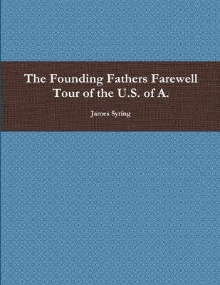 The Founding Fathers Farewell Tour of the U.S. of A. 1