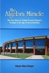 bokomslag The Algebra Miracle: The True Story of a High-Poverty School's Triumph in the Age of Accountability