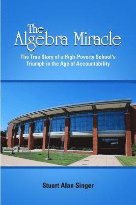 The Algebra Miracle: The True Story of a High-Poverty School's Triumph in the Age of Accountability 1