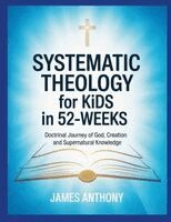 James Anthony - Systematic Theology for Kids in 52-Weeks, Häftad