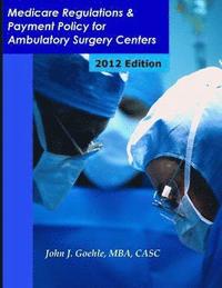 bokomslag Medicare Regulations & Payment Policy for Ambulatory Surgery Centers - 2012 Edition