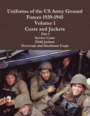 Uniforms of the US Army Ground Forces 1939-1945, Volume 1 Coats and Jackets, Part I 1