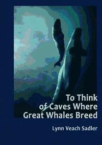 bokomslag To Think of Caves Where Great Whales Breed