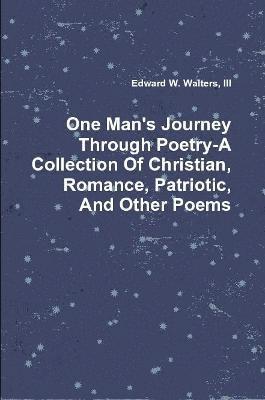 bokomslag One Man's Journey Through Poetry-A Collection Of Christian, Romance, Patriotic And Other Poems