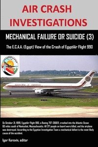 bokomslag AIR CRASH INVESTIGATIONS, MECHANICAL FAILURE OR SUICIDE? (3), The E, C.A.A. (Egypt) View of the Crash of EgyptAir Flight 990