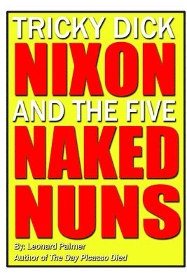 Tricky Dick Nixon and the Five Naked Nuns 1