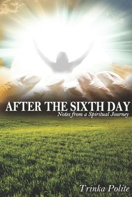 After the Sixth Day: Notes from A Spiritual Journey 1