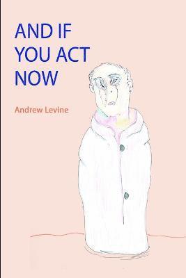 Andrew Levine - And If You Act Now, Häftad