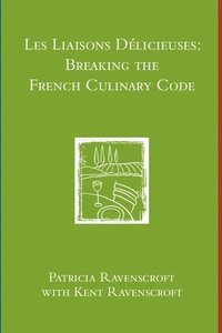 bokomslag Les Liaisons Delicieuses: Breaking the French Culinary Code (B & W)