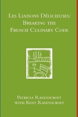 Les Liaisons Delicieuses: Breaking the French Culinary Code (B & W) 1