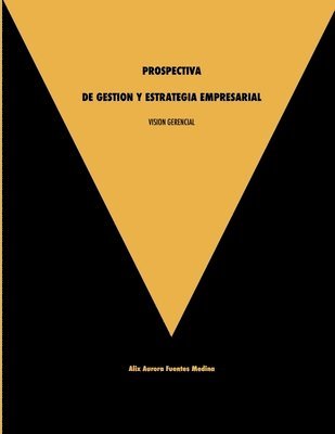 Vision Gerencial. Prospectiva De Gestion Y Estrategia Empresarial.