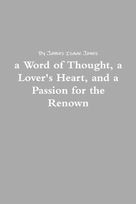 a Word of Thought, a Lover's Heart, and a Passion for the Renown 1