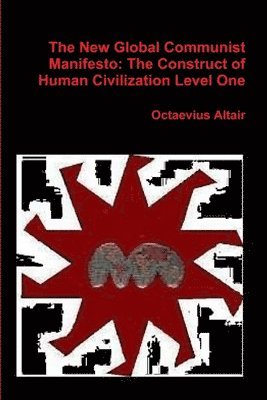 New Global Communist Manifesto: the Construct of Human Civilization Level One 1