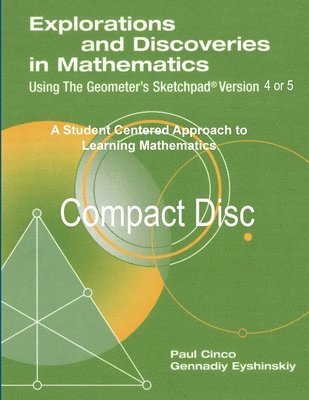 Explorations and Discoveries in Mathematics Using the Geometer's Sketchpad Version 4 or Version 5 Compact Disc 1