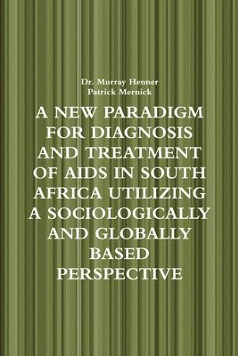 bokomslag New Paradigm for Diagnosis and Treatment of AIDS in South Africa Utilizing A Sociologically and Globally Based Perspective