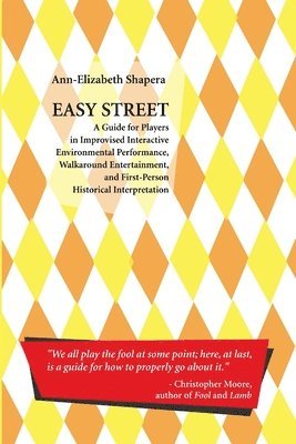 Easy Street: A Guide for Players in Improvised Interactive Environmental Performance, Walkaround Entertainment, and First-Person Historical Interpretation 1
