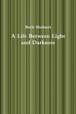 bokomslag Life Between Light and Darkness