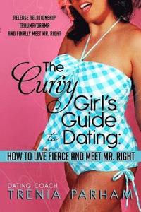 bokomslag The Curvy Girl's Guide to Dating: How to Live Fierce and Finally Meet Mr. Right