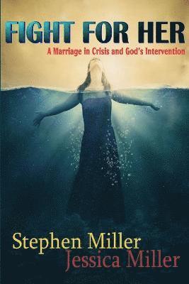 Stephen Miller, Jessica Miller - Fight For Her! "A Marriage in Crisis and God's Intervention", Häftad