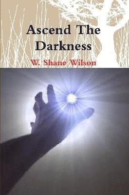 W. Shane Wilson - Ascend the Darkness, Häftad